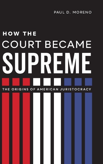 How the Court Became Supreme: The Origins of American Juristocracy