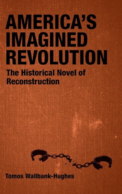 Americas Imagined Revolution: The Historical Novel of Reconstruction