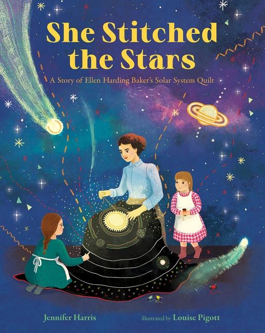 She Stitched the Stars: A Story of Ellen Harding Bakers Solar System Quilt