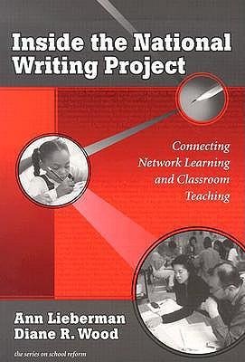Inside the National Writing Project: Connecting Network Learning and Classroom Teaching
