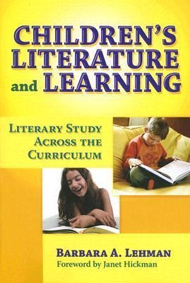 Childrens Literature and Learning: Literacy Study Across the Curriculum