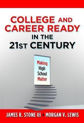 College and Career Ready in the 21st Century: Making High School Matter