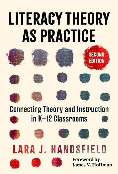 Literacy Theory as Practice: Connecting Theory and Instruction in K-12 Classrooms