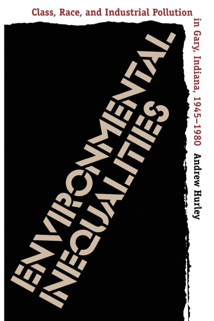Environmental Inequalities: Class, Race, and Industrial Pollution in Gary, Indiana, 1945-1980