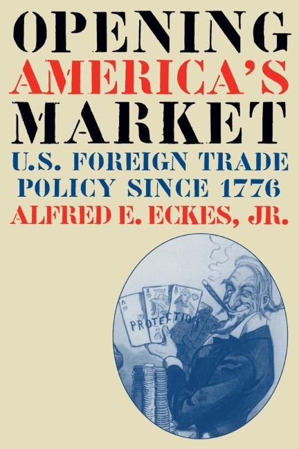 Opening Americas Market: U.S. Foreign Trade Policy Since 1776