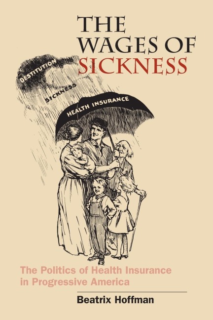 The Wages of Sickness: The Politics of Health Insurance in Progressive America