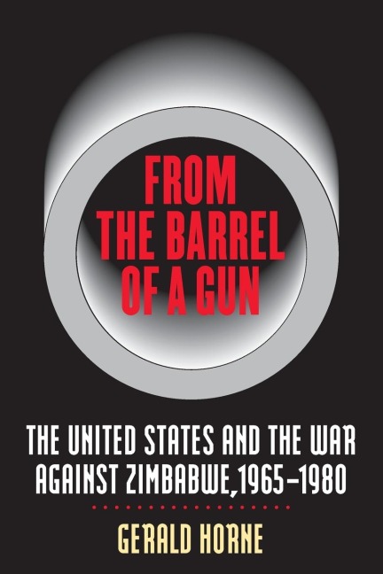 From the Barrel of a Gun: The United States and the War against Zimbabwe, 1965-1980