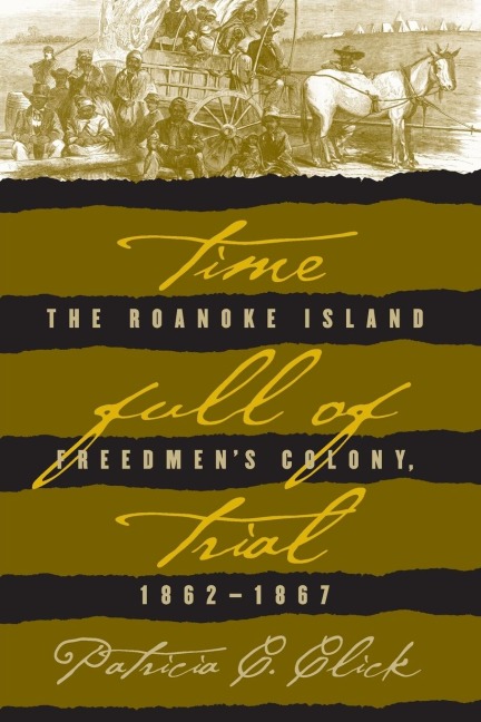 Time Full of Trial: The Roanoke Island Freedmens Colony, 1862-1867