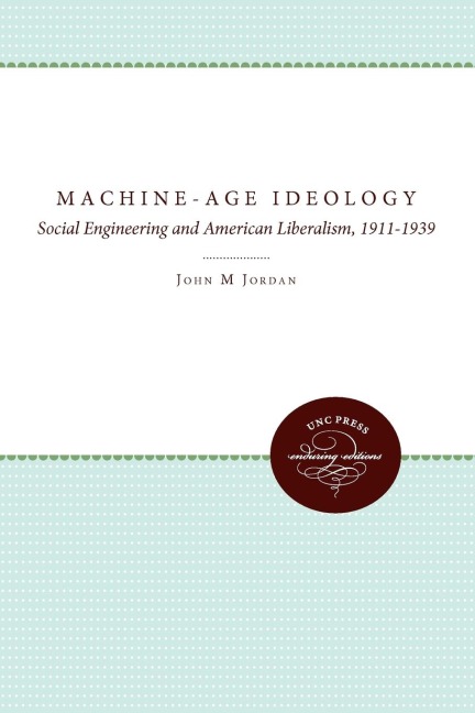 Machine-Age Ideology: Social Engineering and American Liberalism, 1911-1939