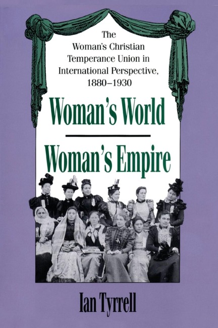 Womans World/Womans Empire: The Womans Christian Temperance Union in International Perspective, 1880-1930
