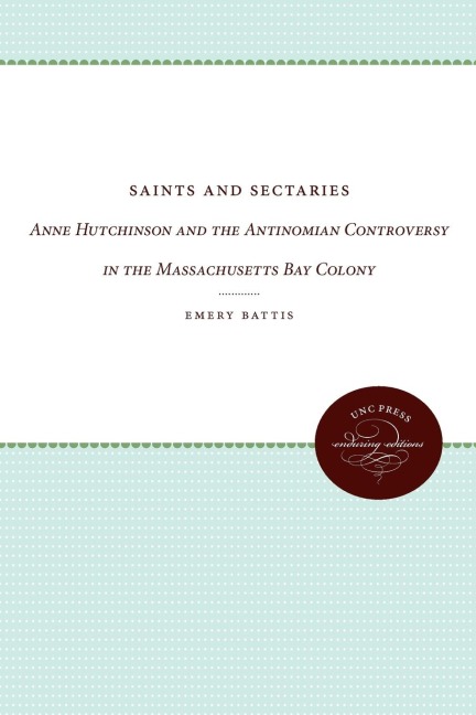 Saints and Sectaries: Anne Hutchinson and the Antinomian Controversy in the Massachusetts Bay Colony