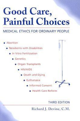 Good Care, Painful Choices (Third Edition): Medical Ethics for Ordinary People