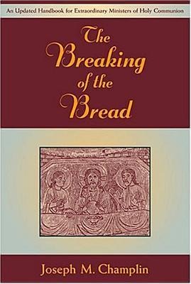 The Breaking of the Bread: An Updated Handbook for Extraordinary Ministers of Holy Communi on
