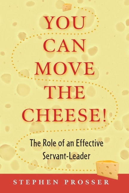 You Can Move the Cheese!: The Role of an Effective Servant-Leader