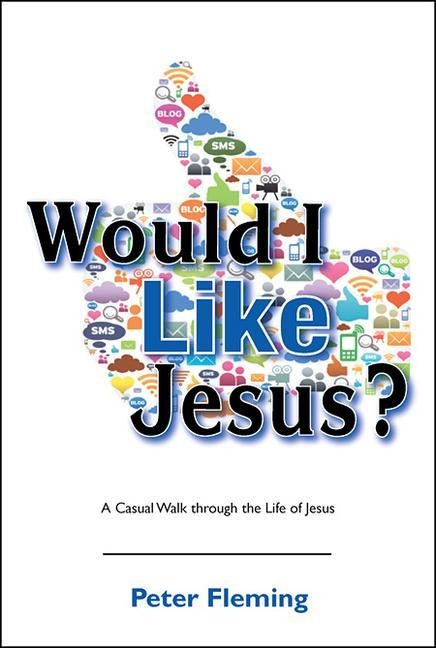 Would I Like Jesus?: A Casual Walk Through the Life of Jesus