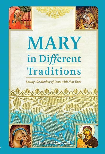 Mary in Different Traditions: Seeing the Mother of Jesus with New Eyes