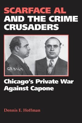 Scarface Al and the Crime Crusaders: Chicagos Private War Against Capone