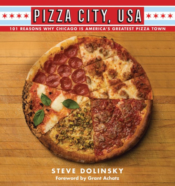 Pizza City, USA: 101 Reasons Why Chicago Is Americas Greatest Pizza Town