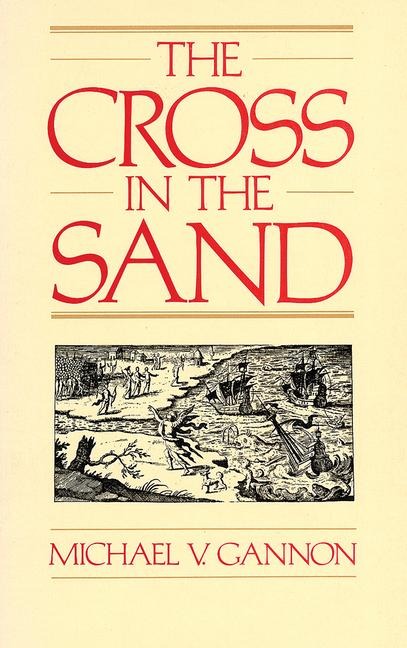 The Cross in the Sand: The Early Catholic Church in Florida, 1513-1870