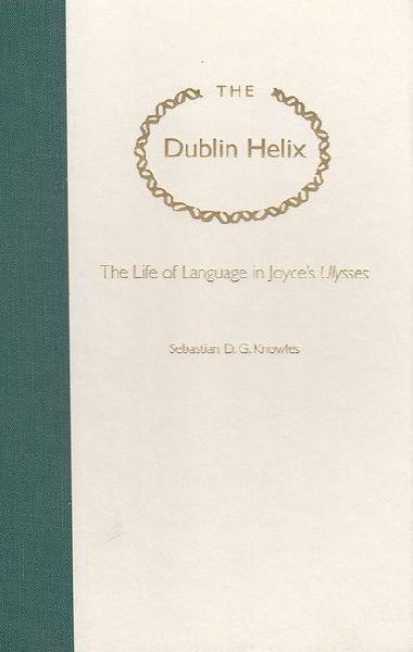 The Dublin Helix: The Life of Language in Joyce's Ulysses
