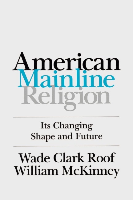 American Mainline Religion: Its Changing Shape and Future