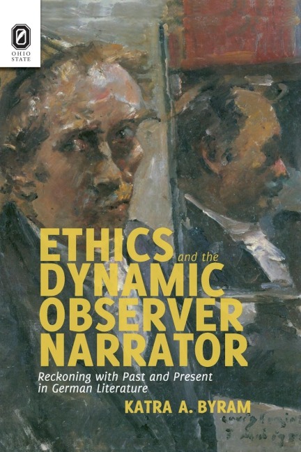 Ethics and the Dynamic Observer Narrator: Reckoning with Past and Present in German Literature
