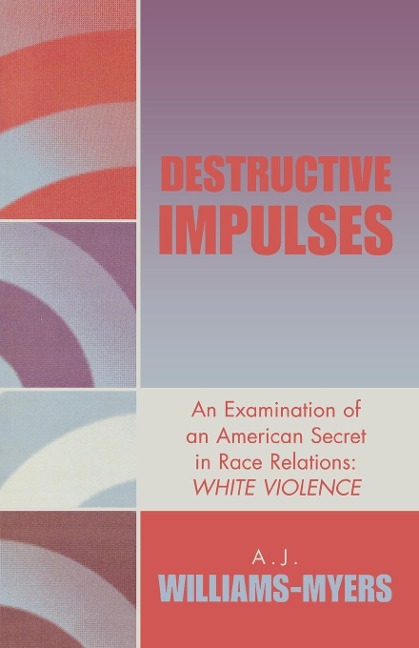 Destructive Impulses: An Examination of an American Secret in Race Relations: White Violence