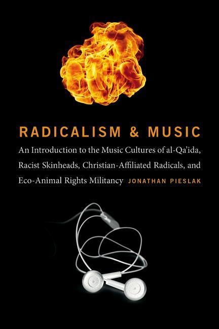 Radicalism and Music: An Introduction to the Music Cultures of Al-Qa'ida, Racist Skinheads, Christian-Affiliated Radicals, and Eco-Animal Rights Militants