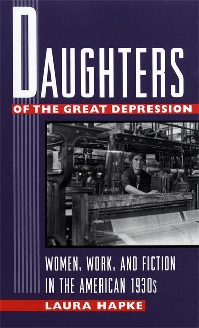 Daughters of the Great Depression: Women, Work, and Fiction in the American 1930s