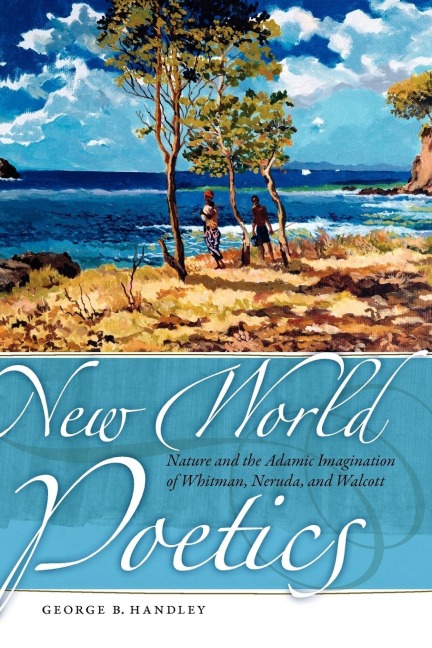 New World Poetics: Nature and the Adamic Imagination of Whitman, Neruda, and Walcott