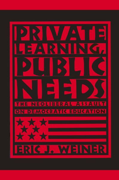 Private Learning, Public Needs: The Neoliberal Assault on Democratic Education