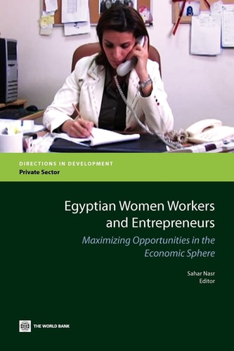 Egyptian Women Workers and Entrepreneurs: Maximizing Opportunities in the Economic Sphere (Directions in Development)