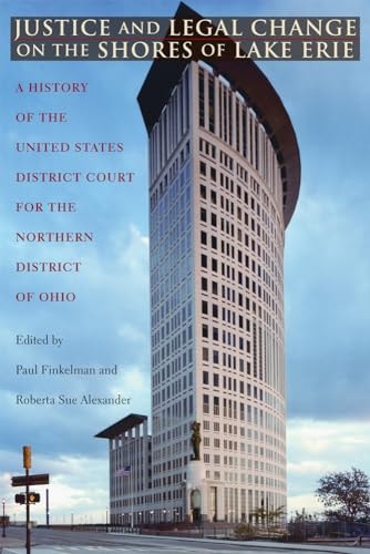 Justice and Legal Change on the Shores of Lake Erie A History of the United States District Court for the Northern District of Ohio