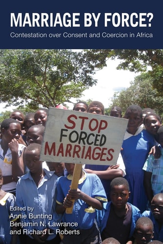 Marriage by Force? Contestation Over Consent and Coercion in Africa