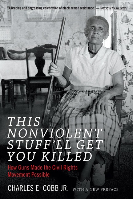 This Nonviolent Stuffll Get You Killed: How Guns Made the Civil Rights Movement Possible