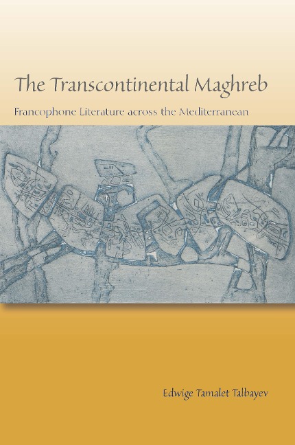 The Transcontinental Maghreb: Francophone Literature Across the Mediterranean