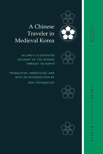 A Chinese Traveler in Medieval Korea: Xu Jings Illustrated Account of the Xuanhe Embassy to Kory&#335;