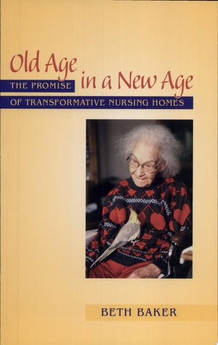 Old Age in a New Age The Promise of Transformative Nursing Homes