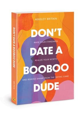 Dont Date a Booboo Dude: Raise Your Standards, Realize Your Worth, and Remove Shame from the Dating Game