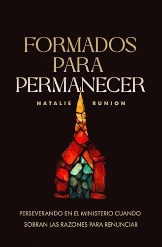 Formados Para Permanecer: Perseverando En El Ministerio Cando Sobran Las Razones Para Renunciar (Raised to Stay) (Spanish) (Spanish Edition)