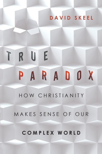 True Paradox: How Christianity Makes Sense of Our Complex World