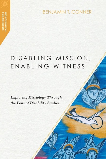 Disabling Mission, Enabling Witness: Exploring Missiology Through the Lens of Disability Studies
