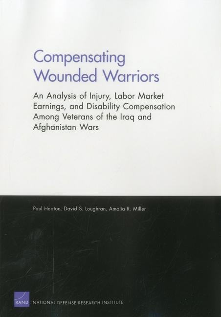 Compensating Wounded Warriors: An Analysis of Injury, Labor Market Earnings, and Disability Compensation Among Veterans of the Iraq and Afghanistan Wars