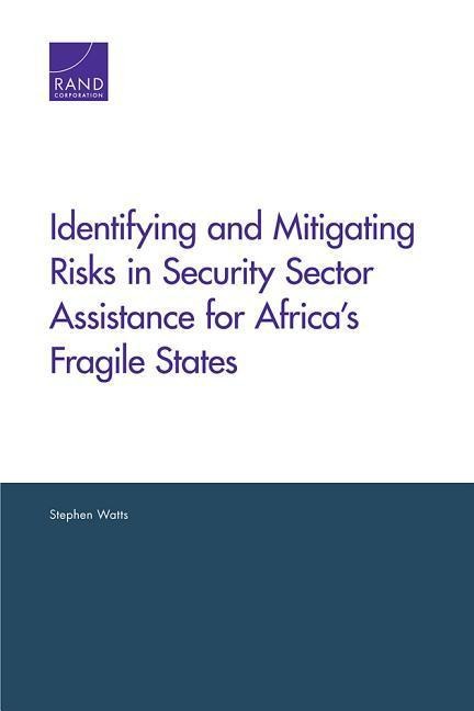 Identifying and Mitigating Risks in Security Sector Assistance for Africas Fragile States