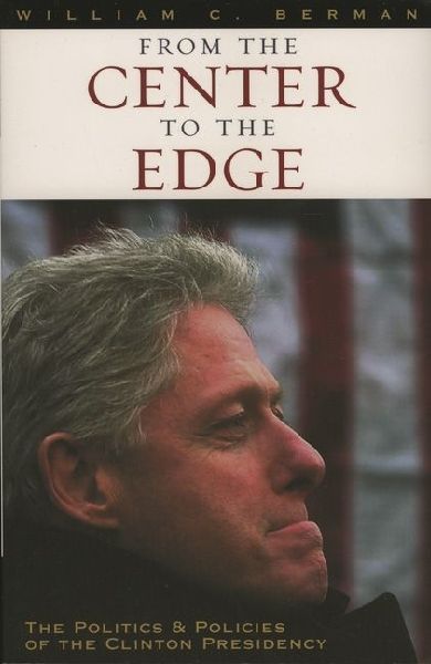 From the Center to the Edge: The Politics and Policies of the Clinton Presidency
