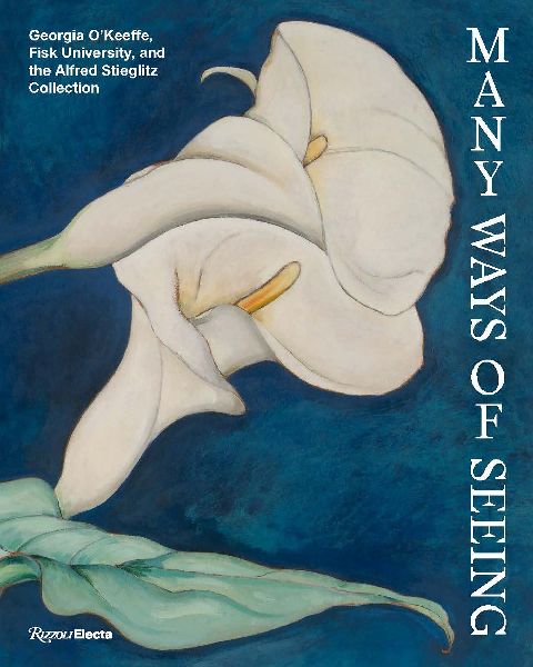 Many Ways of Seeing: Georgia OKeeffe, Fisk University, and the Alfred Stieglitz Collection