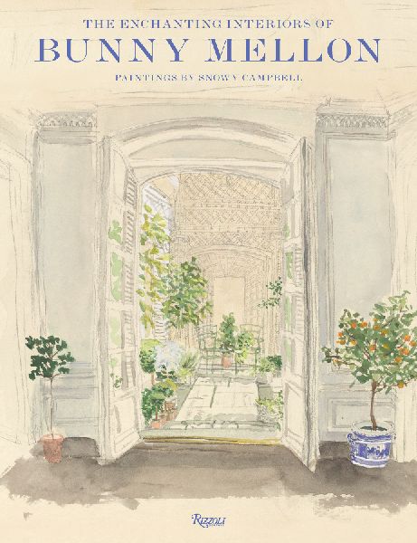 The Enchanting Interiors of Bunny Mellon: Paintings by Snowy Campbell