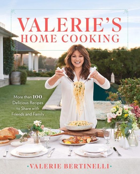 Valeries Home Cooking: More Than 100 Delicious Recipes to Share with Friends and Family