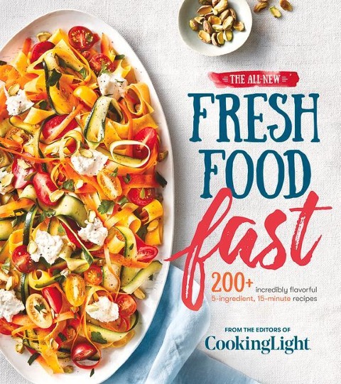 The All-New Fresh Food Fast: 200+ Incredibly Flavorful 5-Ingredient 15-Minute Recipes