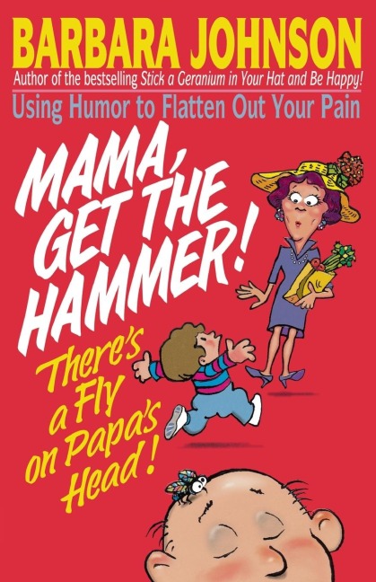 A Mama Get the Hammer! There's a Fly on Papa's Head!: Coping with Pain and Managing Stress Through Humor and Laughter